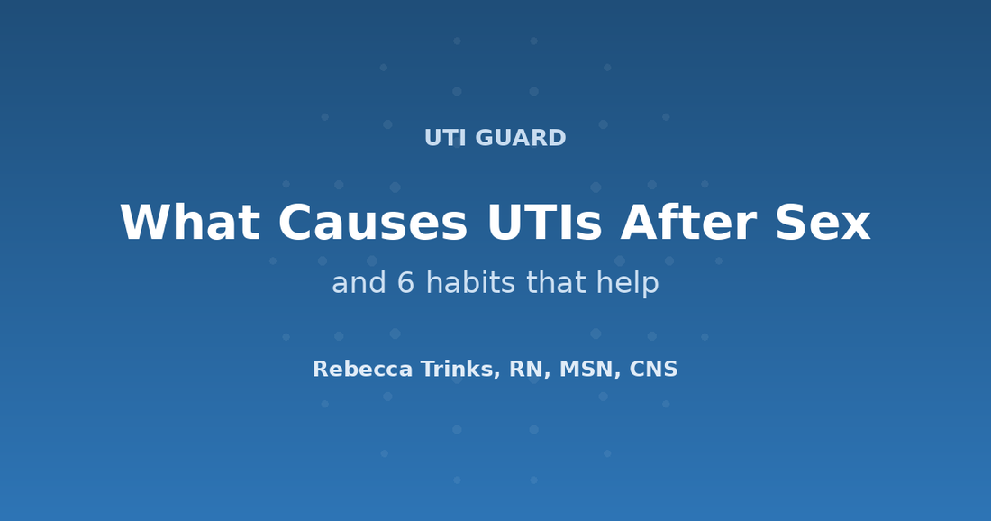 What Causes UTIs After Sex — and 6 Habits That Help