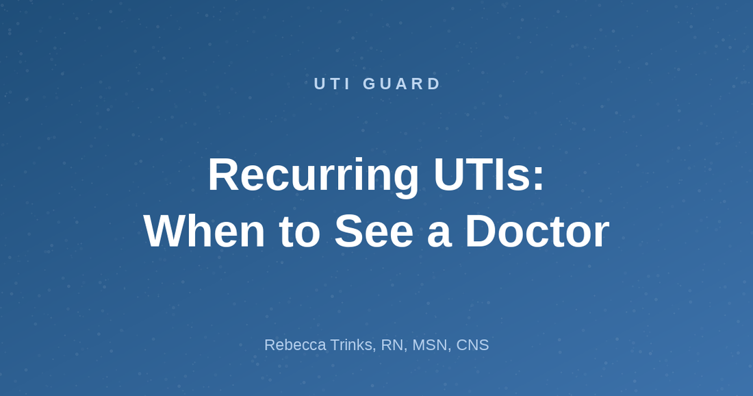 Recurring UTIs: When to See a Doctor